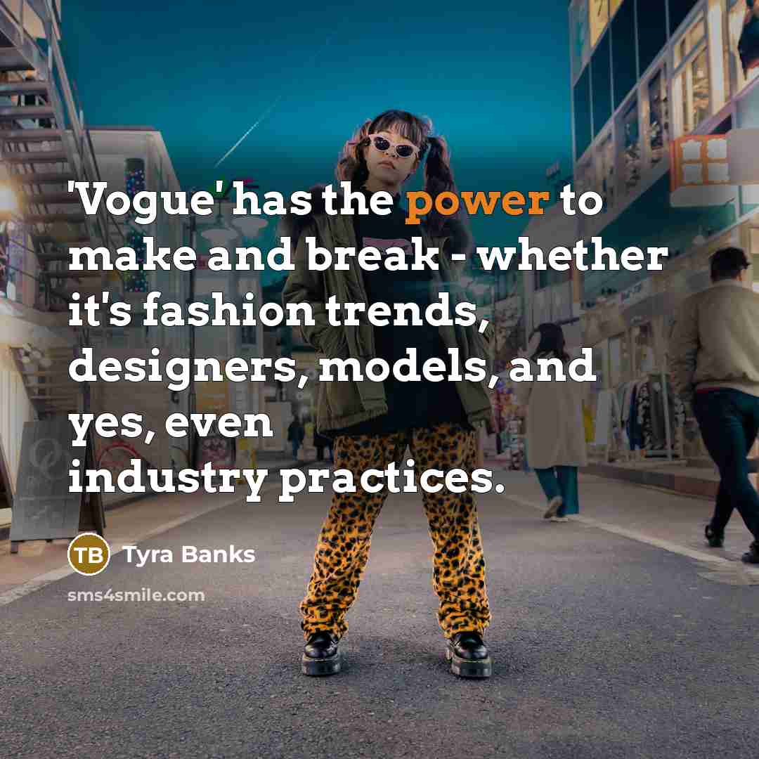 “'Vogue' has the power to make and break - whether…” quote by Tyra Banks
