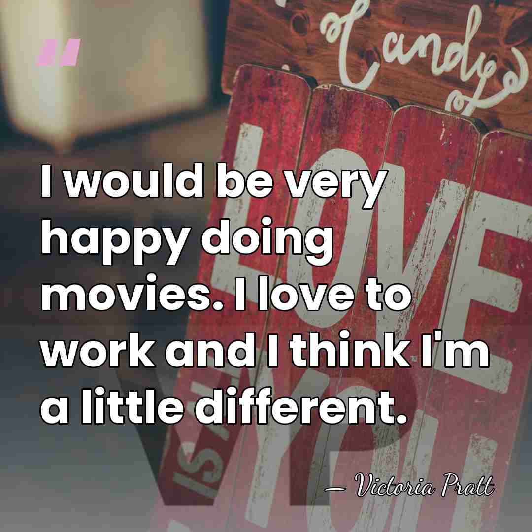 I would be very happy doing movies. I love to work and&hellip; - Victoria Pratt