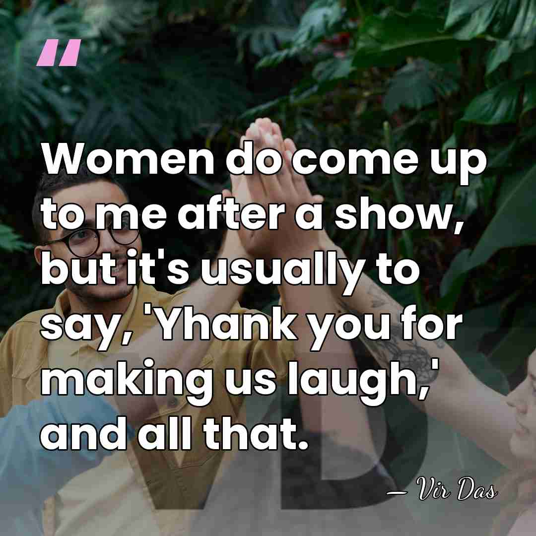 Women do come up to me after a show, but it's usually&hellip; - Vir Das