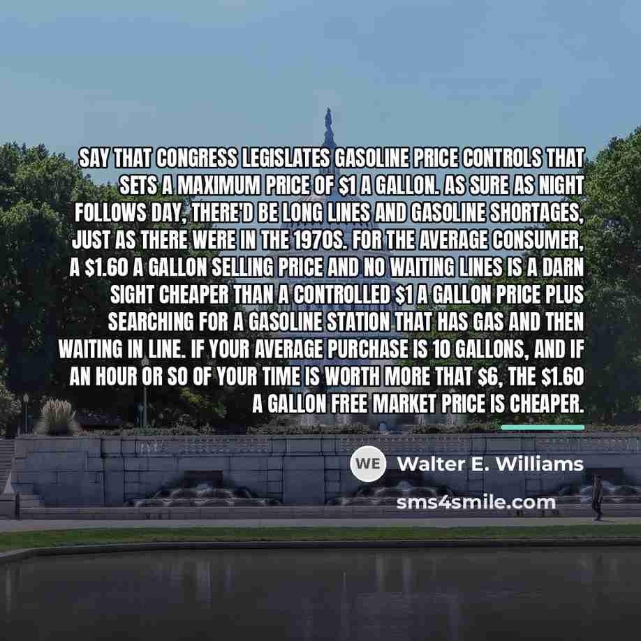 “Say that Congress legislates gasoline price controls that sets a…” quote by Walter E. Williams