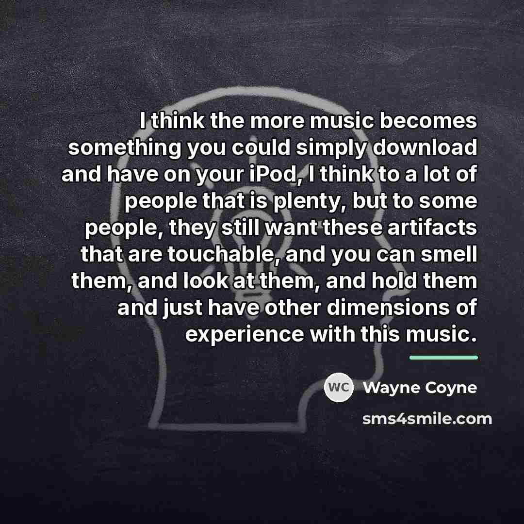 “I think the more music becomes something you could simply…” quote by Wayne Coyne