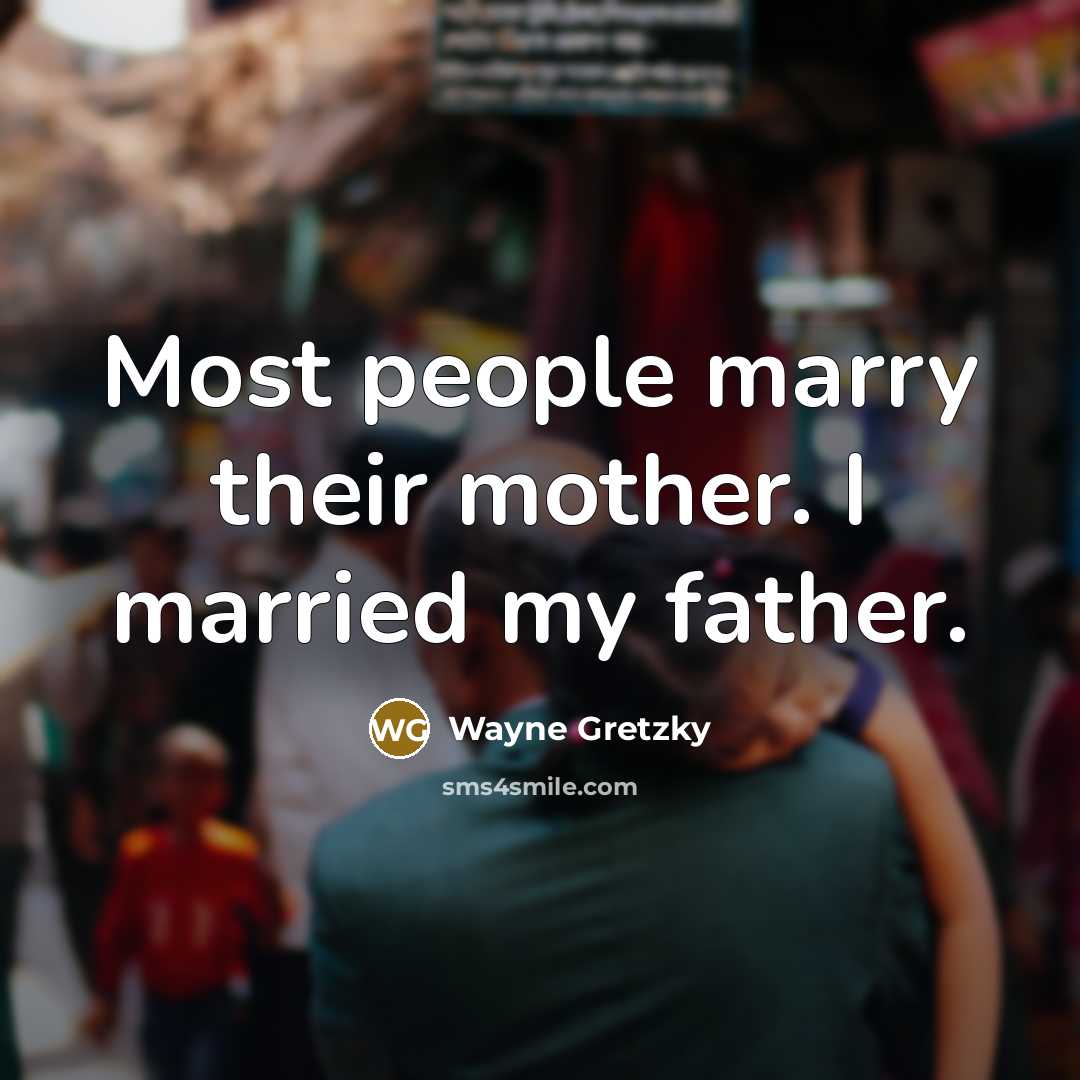 “Most people marry their mother. I married my father.…” quote by Wayne Gretzky