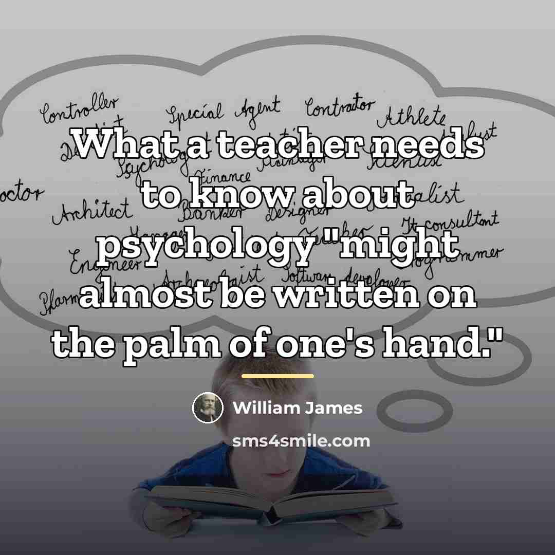 “What a teacher needs to know about psychology "might almost…” quote by William James