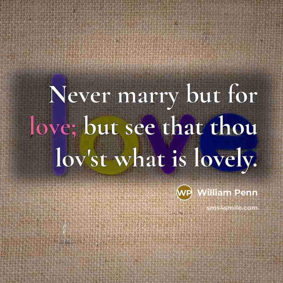 “Never marry but for love; but see that thou lov'st…” quote by William Penn