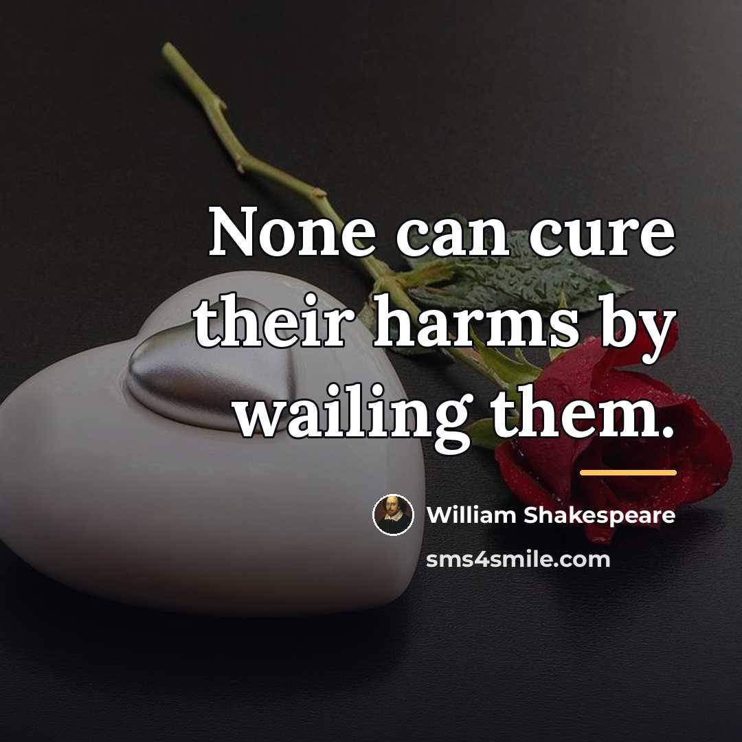“None can cure their harms by wailing them.…” quote by William Shakespeare