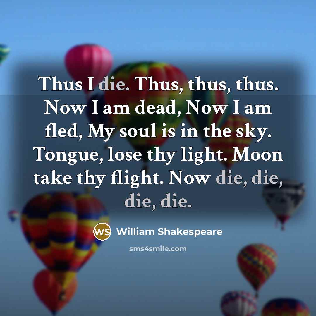 “Thus I die. Thus, thus, thus. Now I am dead,…” quote by William Shakespeare