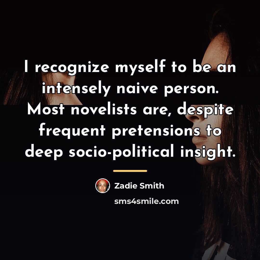 “I recognize myself to be an intensely naive person. Most…” quote by Zadie Smith