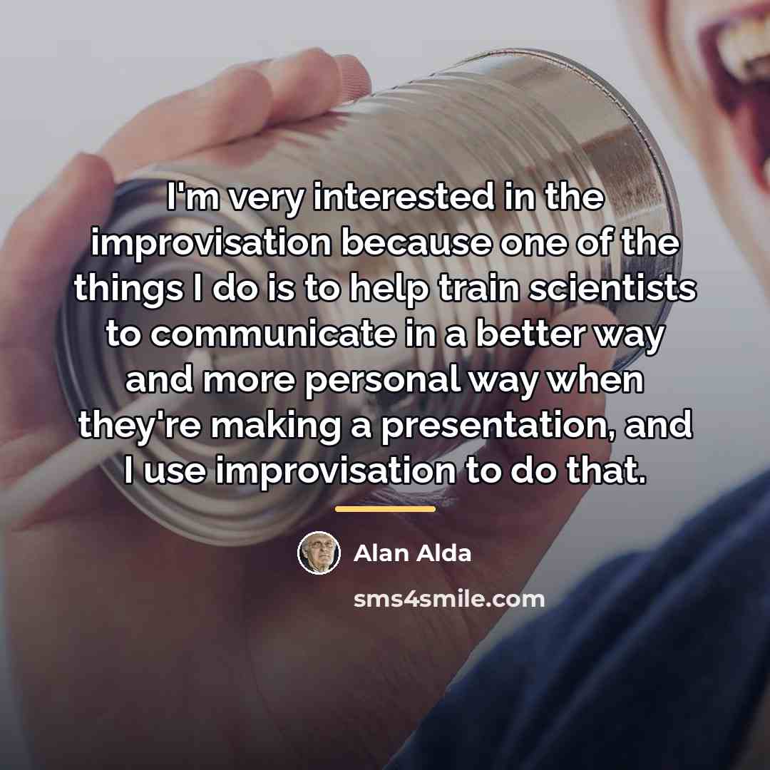 “I'm very interested in the improvisation because one of the…” quote by Alan Alda