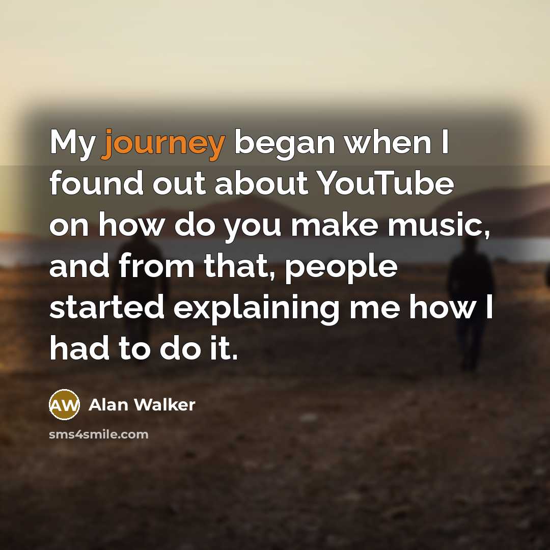 “My journey began when I found out about YouTube on…” quote by Alan Walker