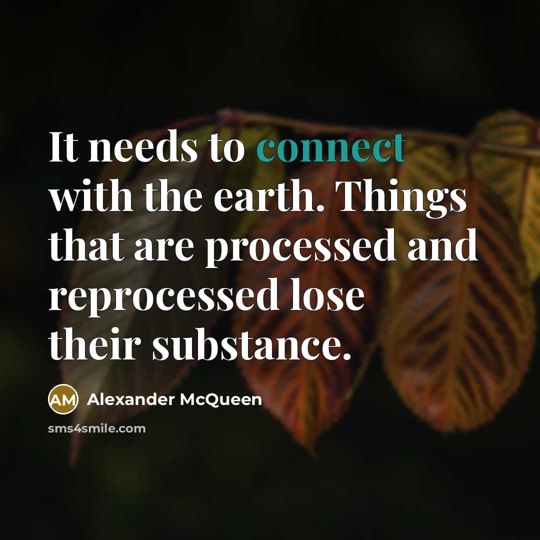 “It needs to connect with the earth. Things that are…” quote by Alexander McQueen