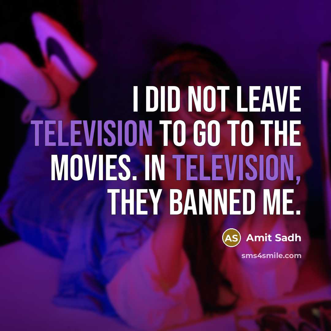 “I did not leave television to go to the movies. In television, they banned me.” quote by Amit Sadh
