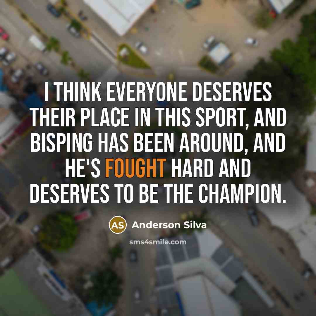 “I think everyone deserves their place in this sport, and…” quote by Anderson Silva