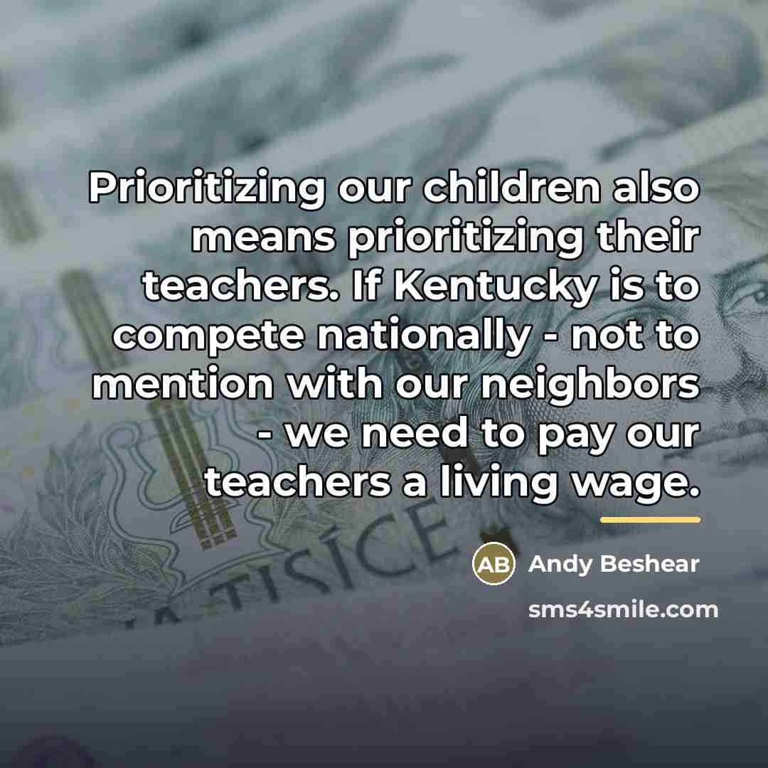 “Prioritizing our children also means prioritizing their teachers. If Kentucky…” quote by Andy Beshear