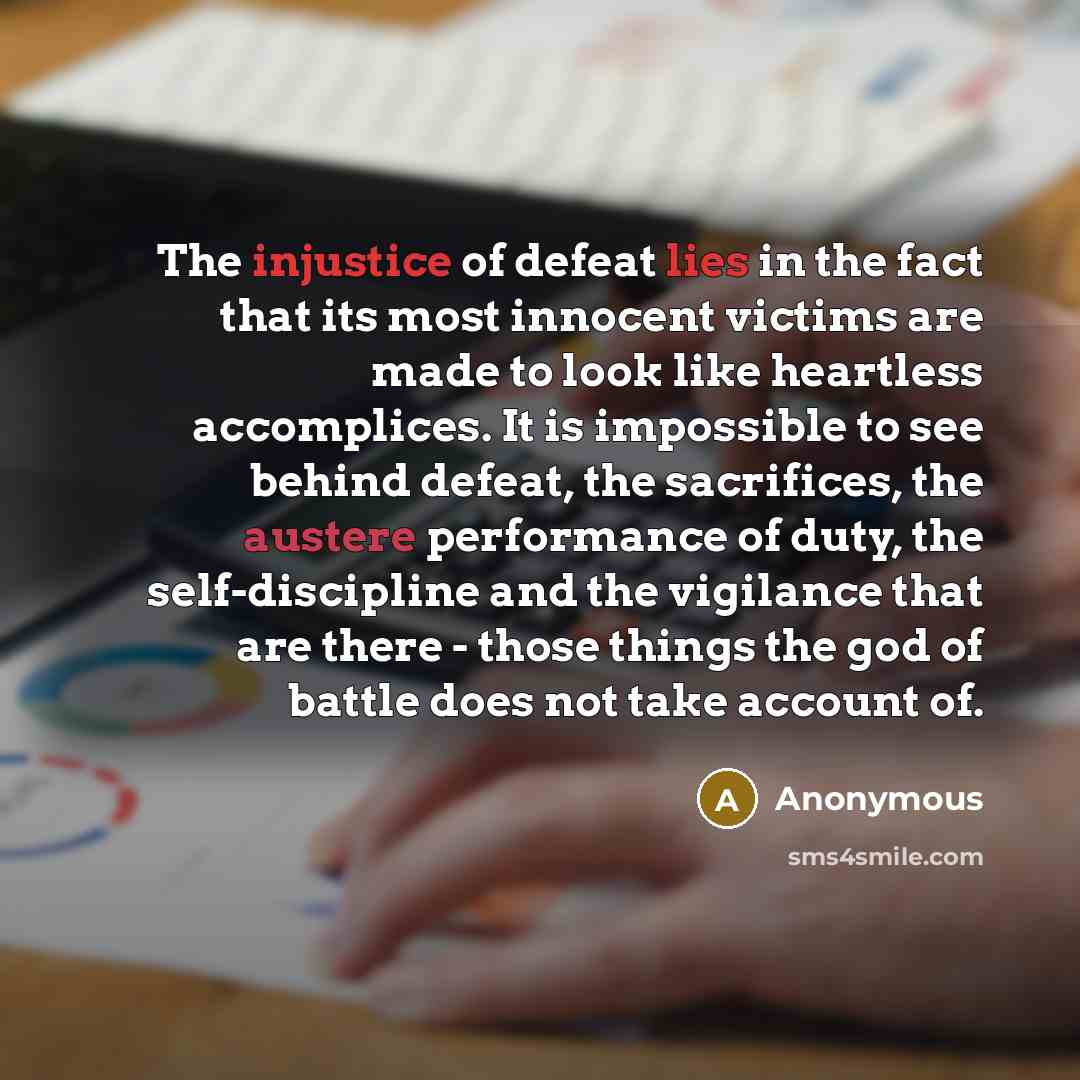 “The injustice of defeat lies in the fact that its…” quote by Anonymous