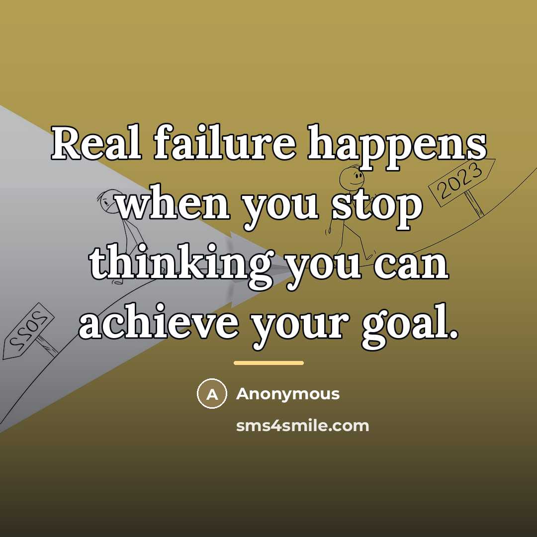 “Real failure happens when you stop thinking you can achieve…” quote by Anonymous
