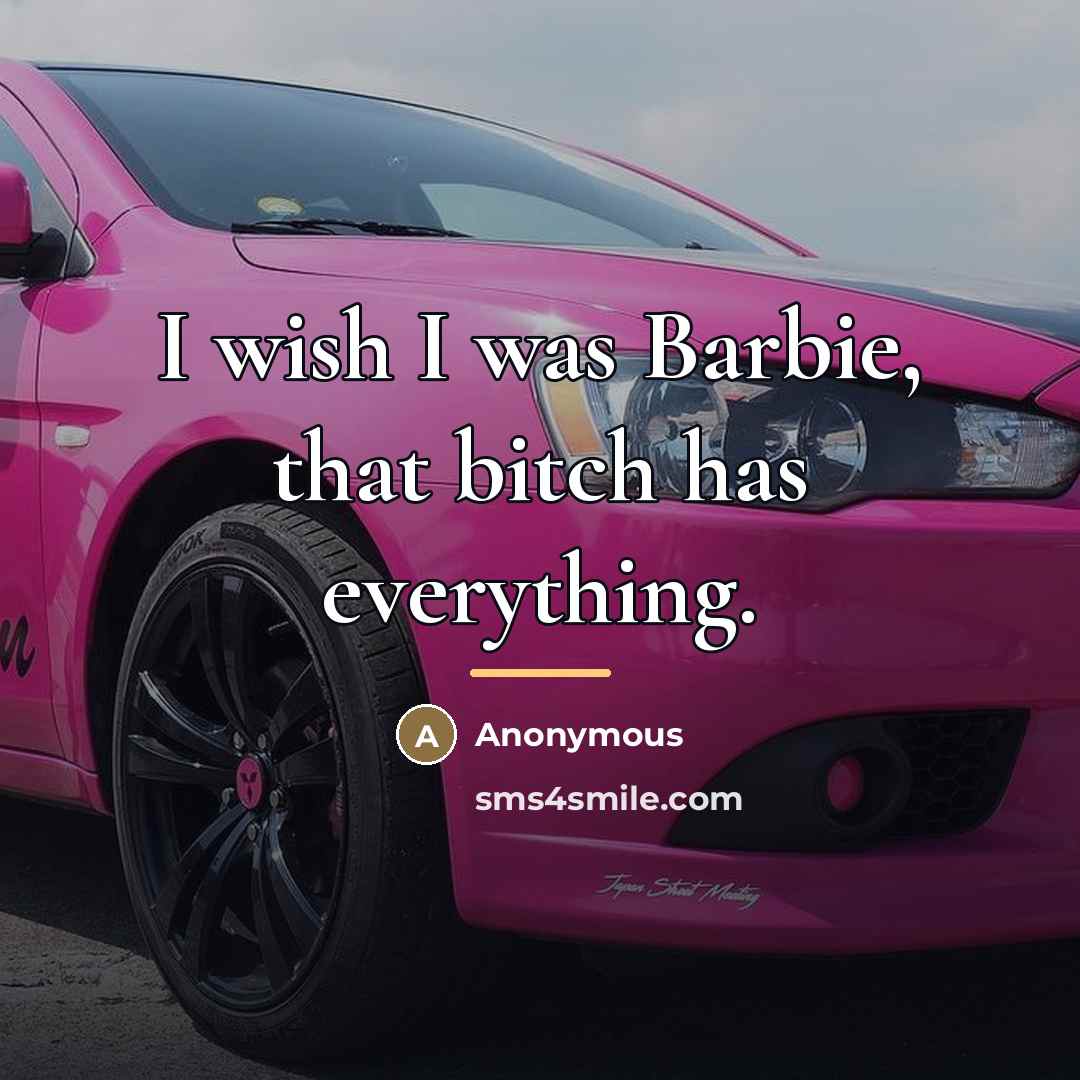 “I wish I was Barbie, that bitch has everything.…” quote by Anonymous
