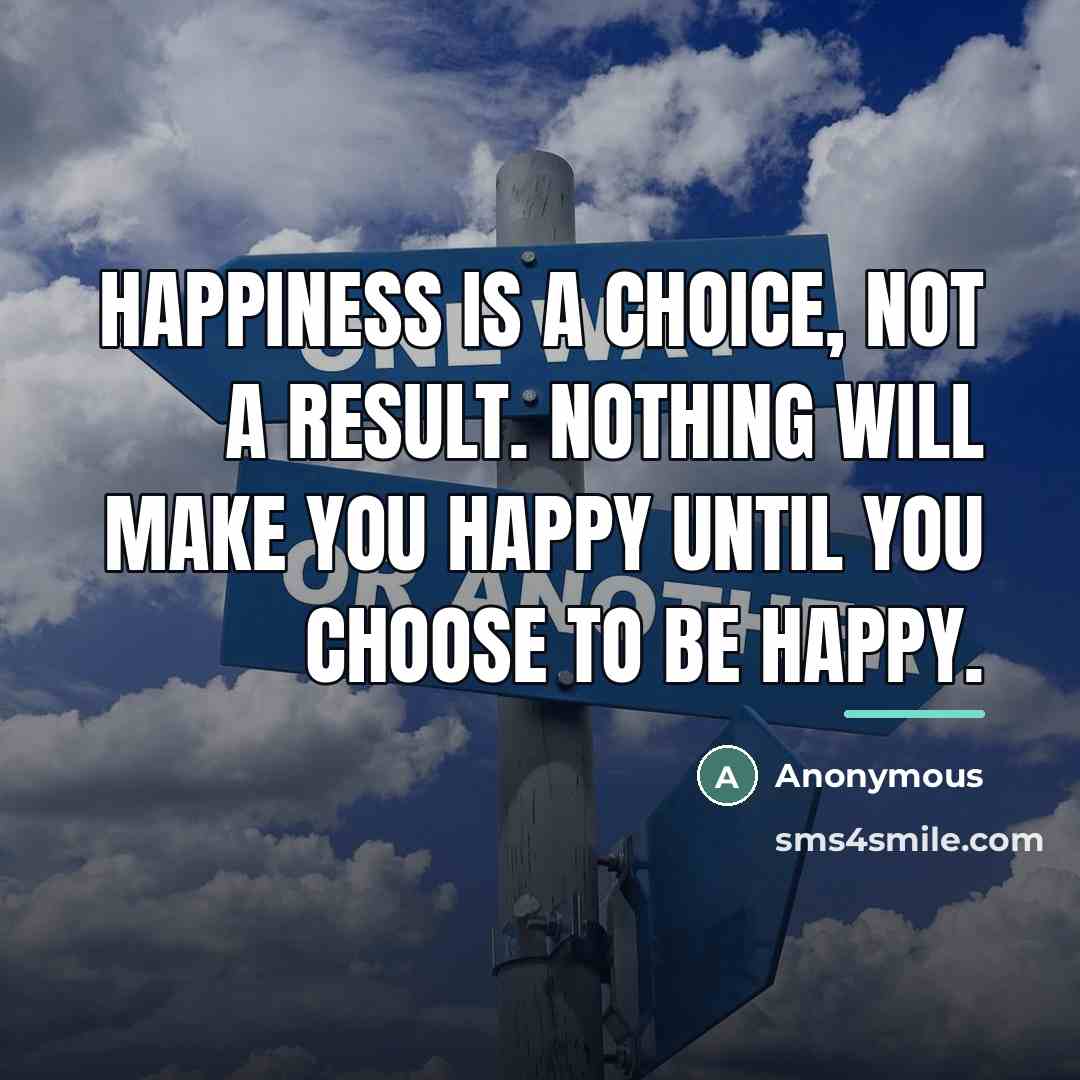 “Happiness is a choice, not a result. Nothing will make…” quote by Anonymous