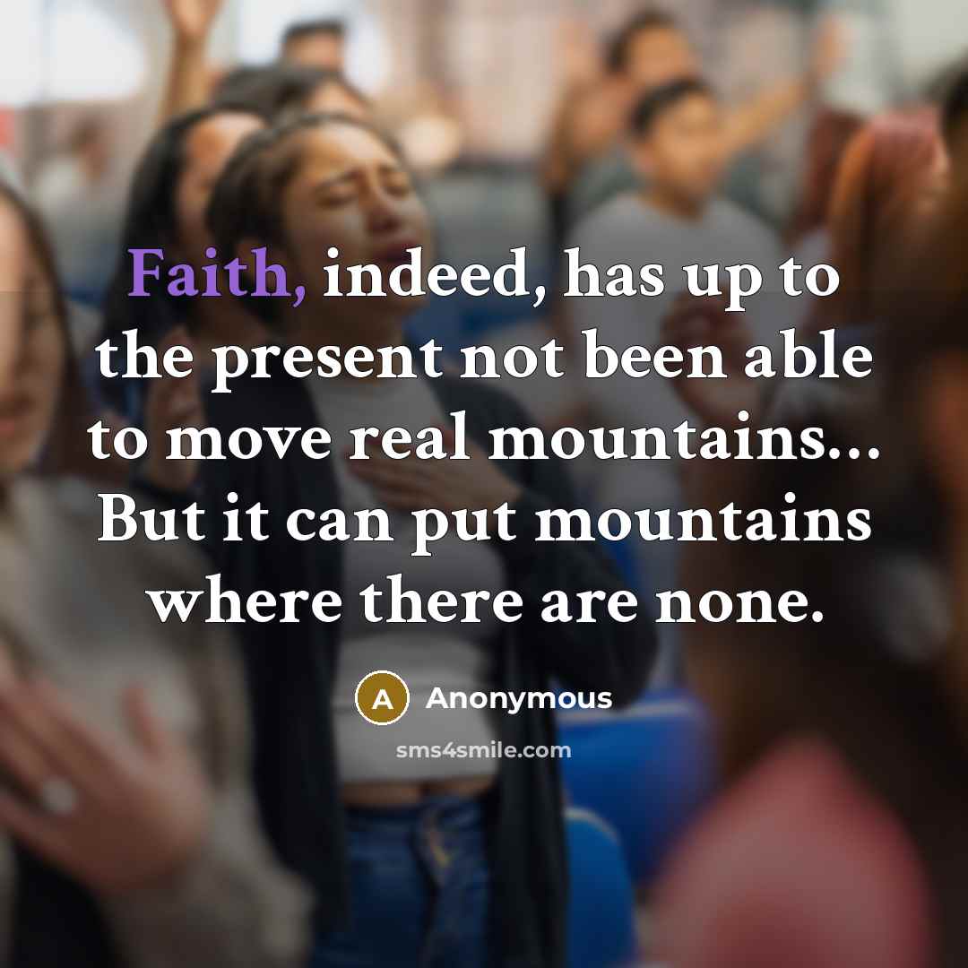 “Faith, indeed, has up to the present not been able to move real mountains… But it can put mountains where there are none.” quote by Anonymous