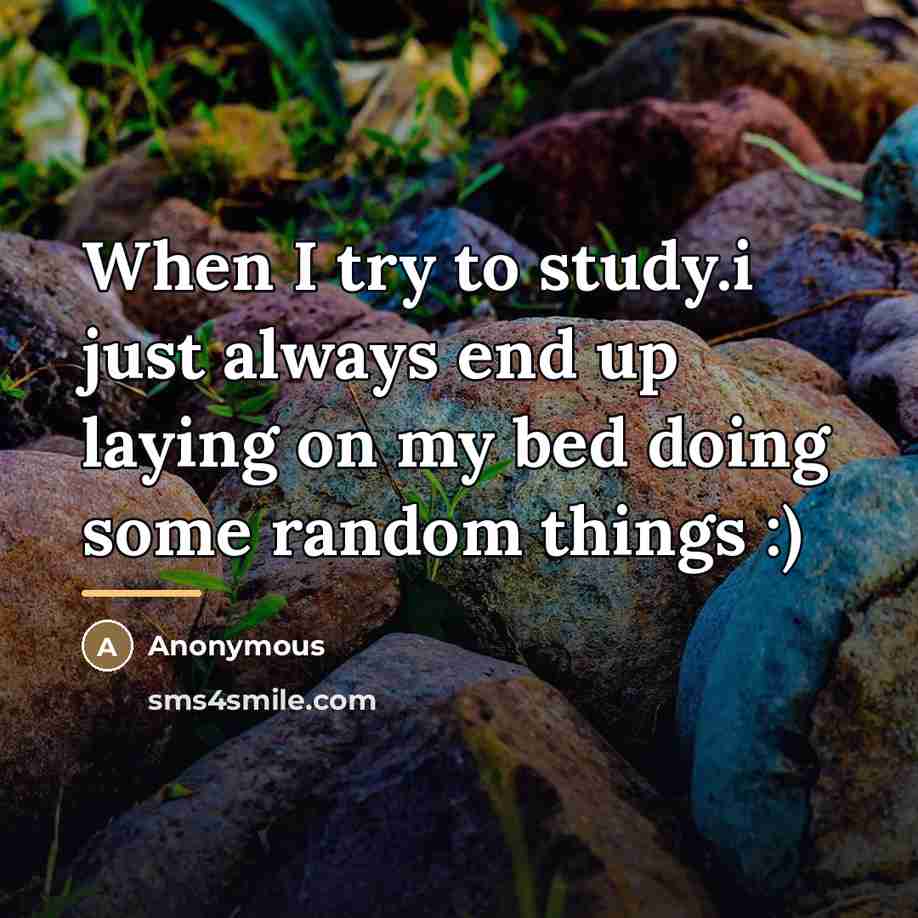 “When I try to study.i just always end up laying…” quote by Anonymous