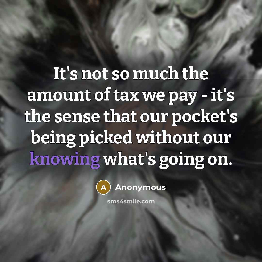 “It's not so much the amount of tax we pay…” quote by Anonymous