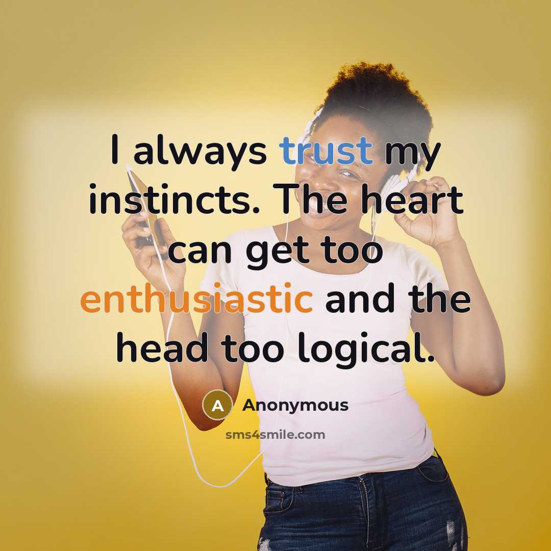 “I always trust my instincts. The heart can get too…” quote by Anonymous