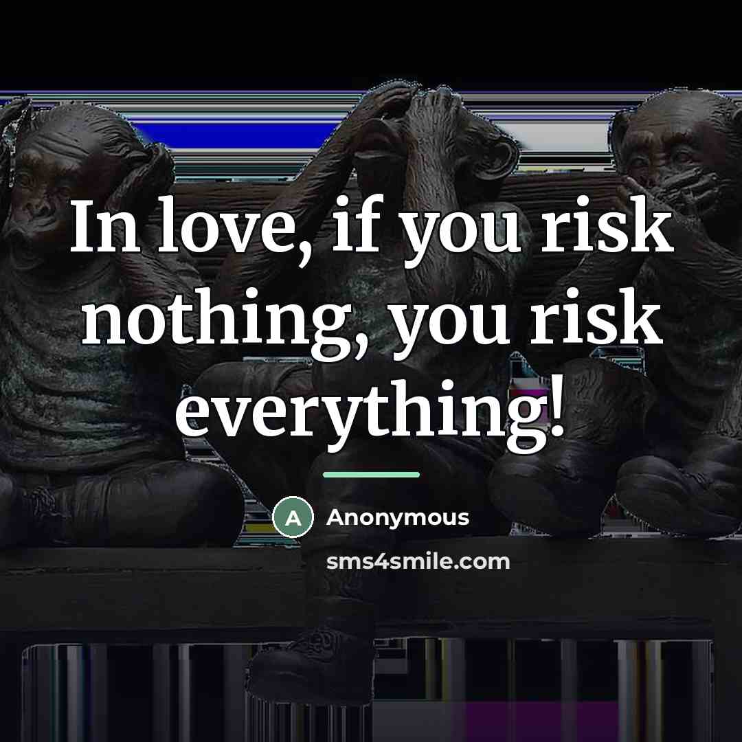 “In love, if you risk nothing, you risk everything!…” quote by Anonymous