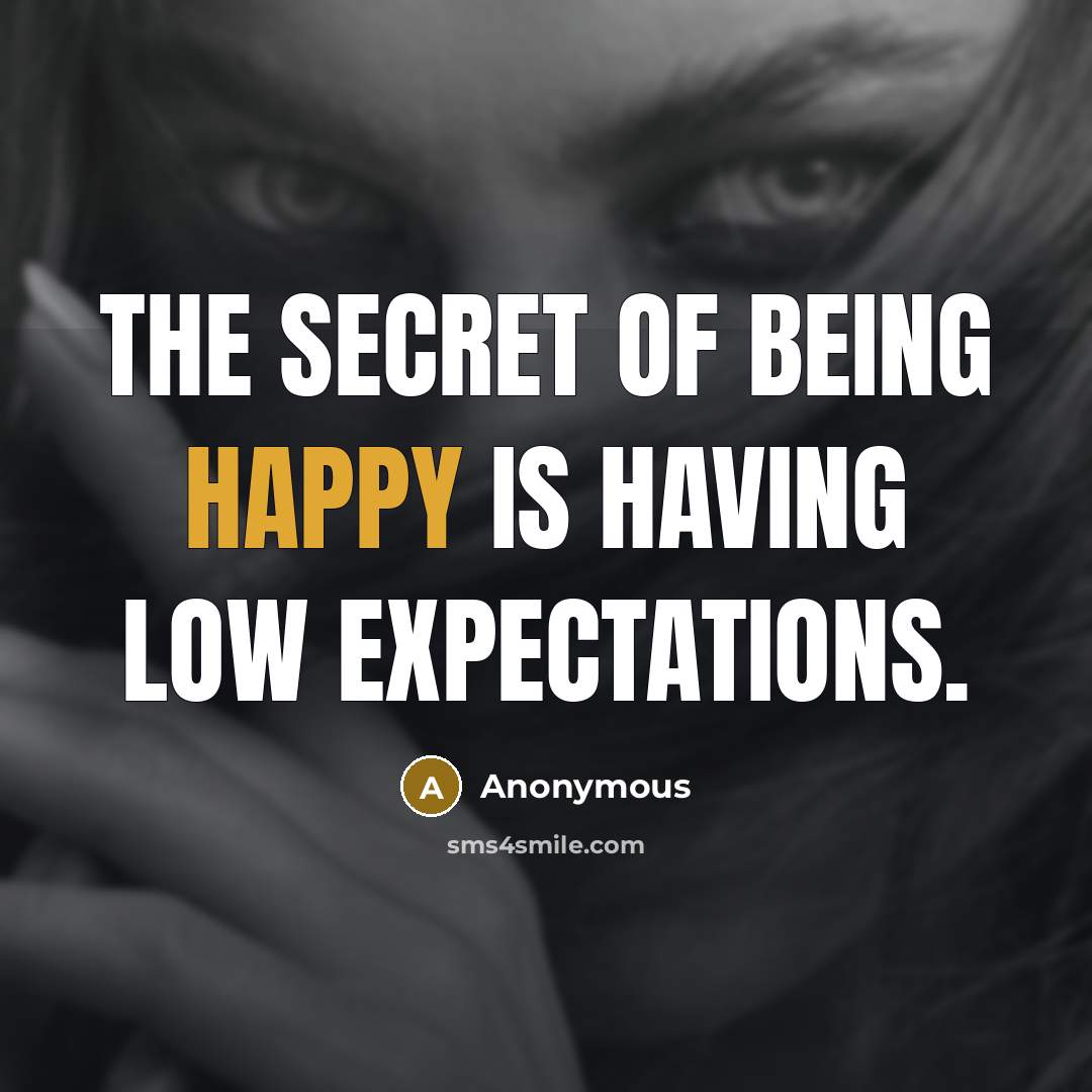 “The secret of being happy is having low expectations.…” quote by Anonymous