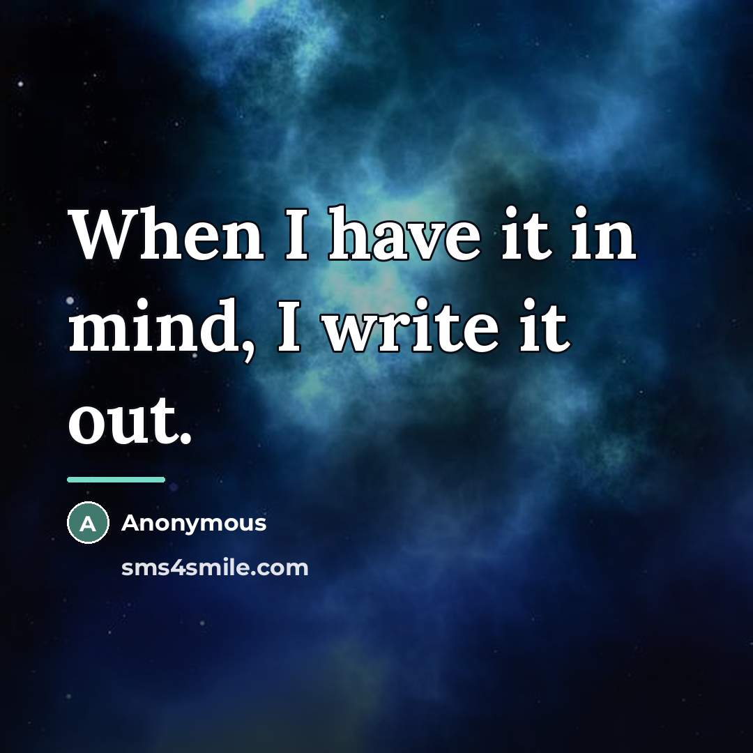 “When I have it in mind, I write it out.…” quote by Anonymous