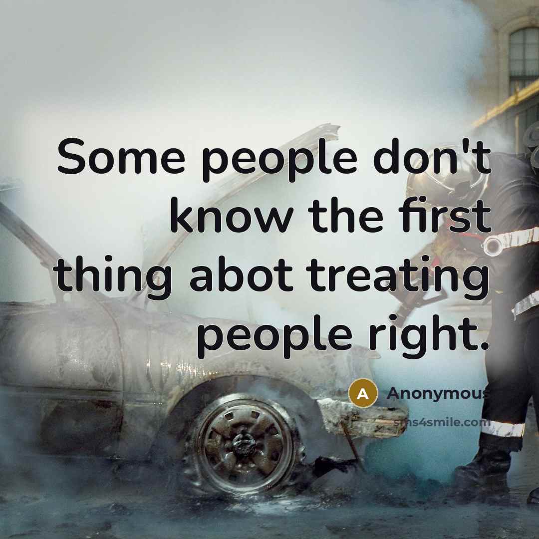 “Some people don't know the first thing abot treating people right.” quote by Anonymous
