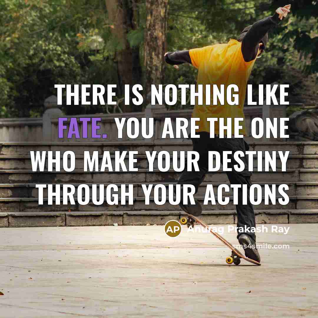 “There is nothing like fate. You are the one who…” quote by Anurag Prakash Ray