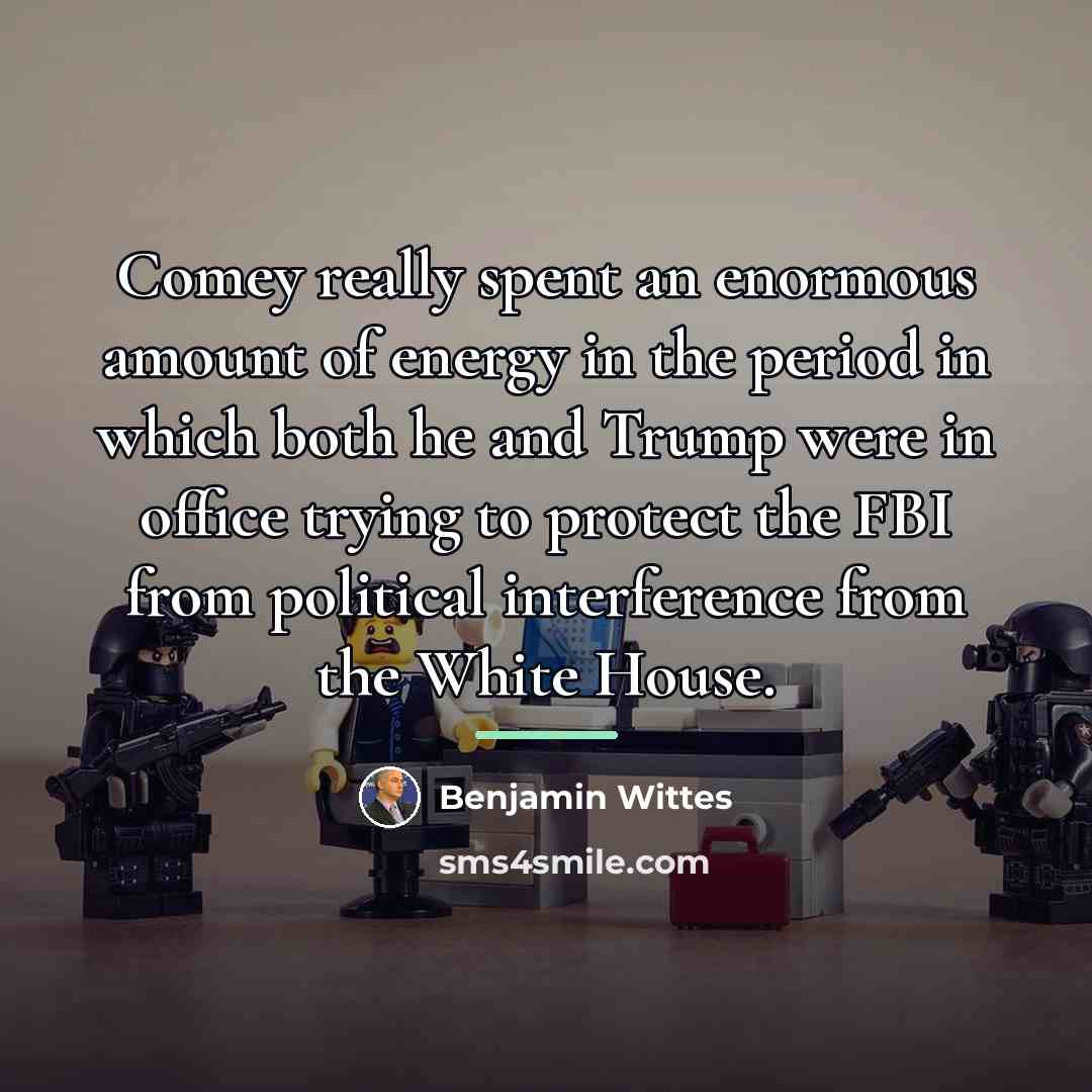 “Comey really spent an enormous amount of energy in the…” quote by Benjamin Wittes