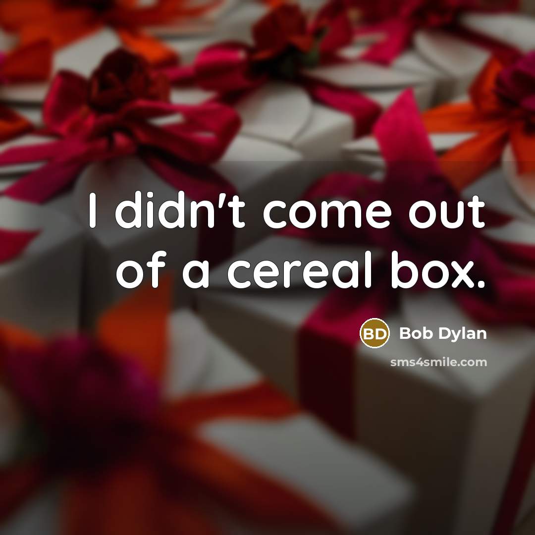“I didn't come out of a cereal box.…” quote by Bob Dylan