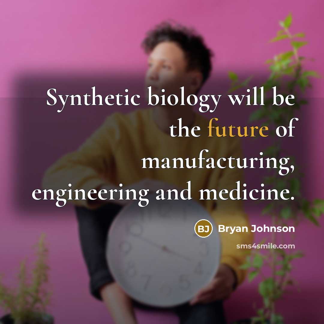 “Synthetic biology will be the future of manufacturing, engineering and…” quote by Bryan Johnson