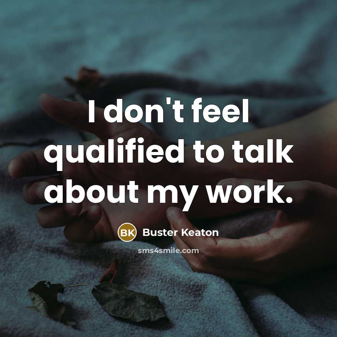 “I don't feel qualified to talk about my work.…” quote by Buster Keaton