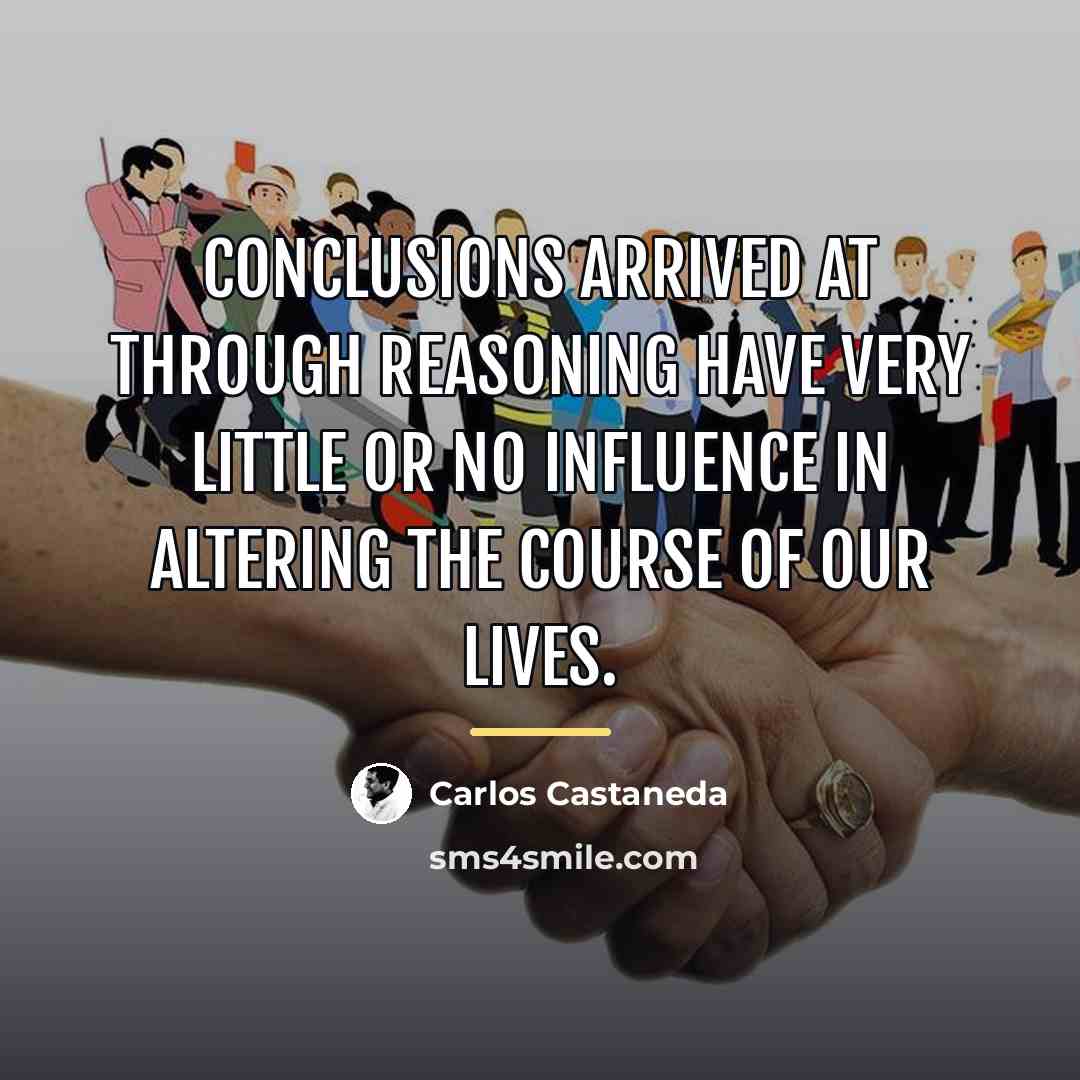 “Conclusions arrived at through reasoning have very little or no…” quote by Carlos Castaneda