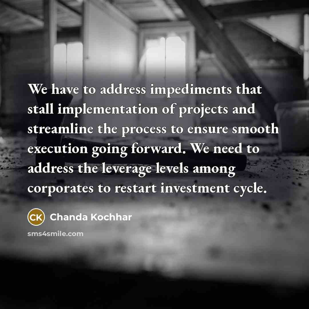 “We have to address impediments that stall implementation of projects…” quote by Chanda Kochhar