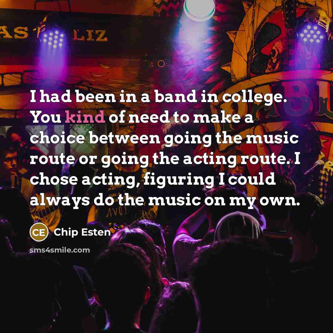 “I had been in a band in college. You kind…” quote by Chip Esten