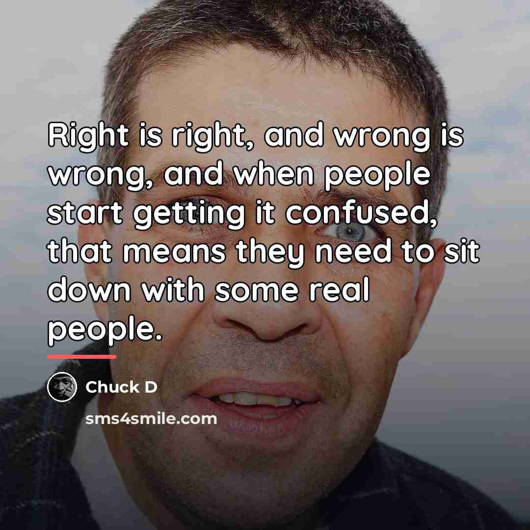 “Right is right, and wrong is wrong, and when people…” quote by Chuck D
