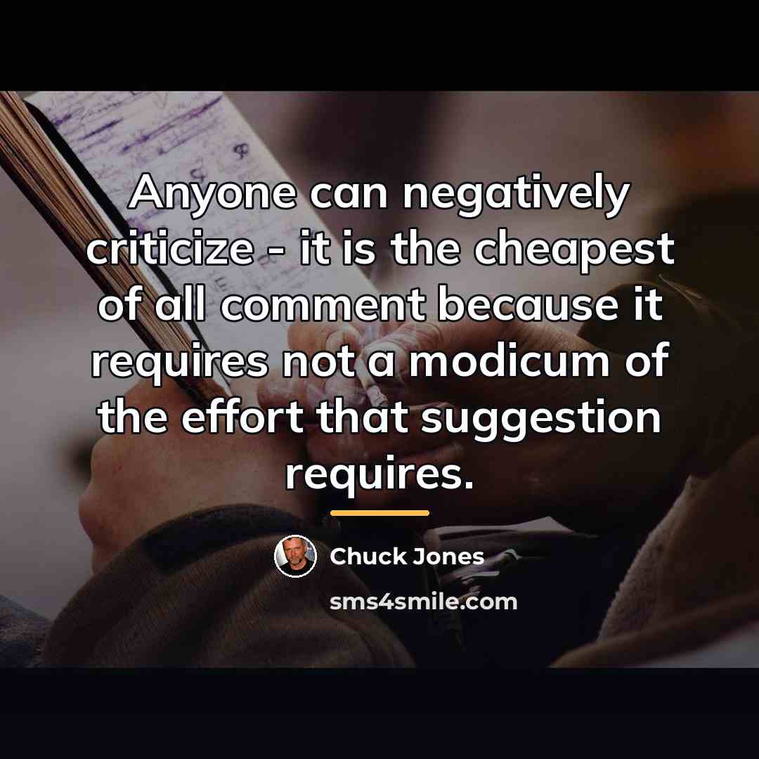 “Anyone can negatively criticize - it is the cheapest of…” quote by Chuck Jones