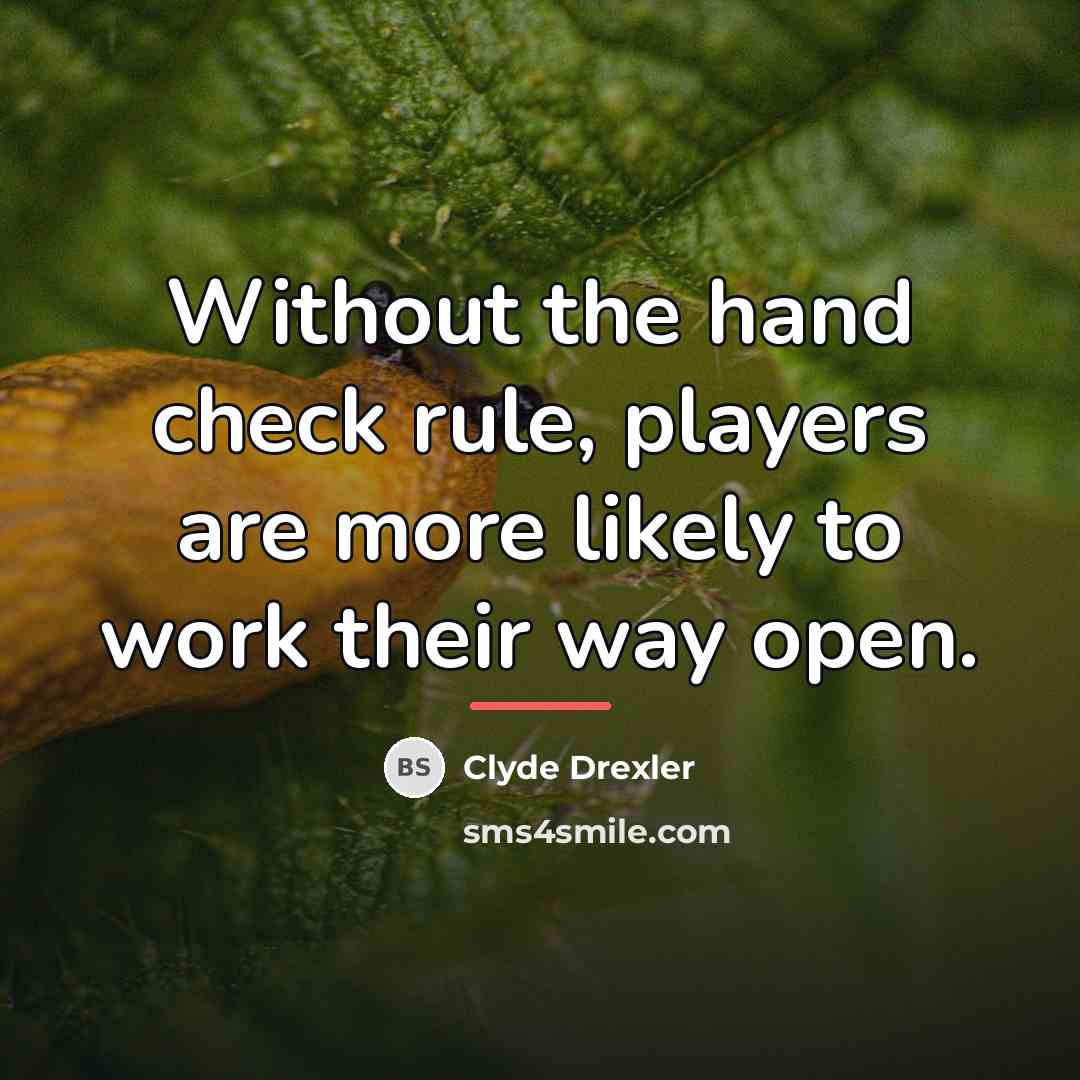 “Without the hand check rule, players are more likely to…” quote by Clyde Drexler