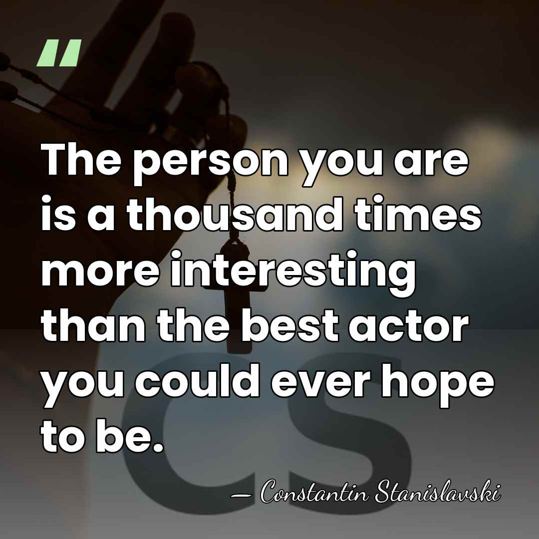 The person you are is a thousand times more interesting than the&hellip; - Constantin Stanislavski