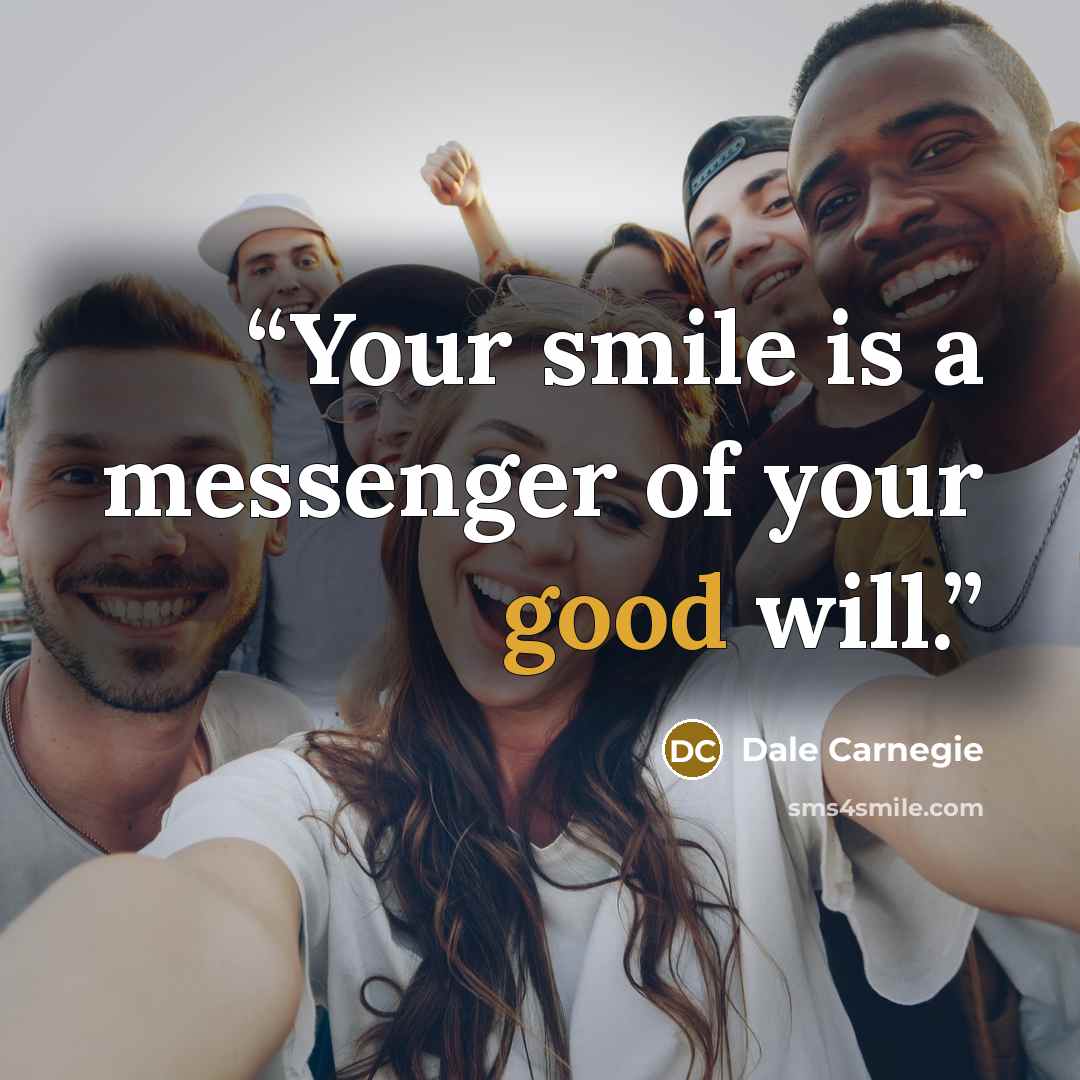 “Your smile is a messenger of your good will.” quote by Dale Carnegie