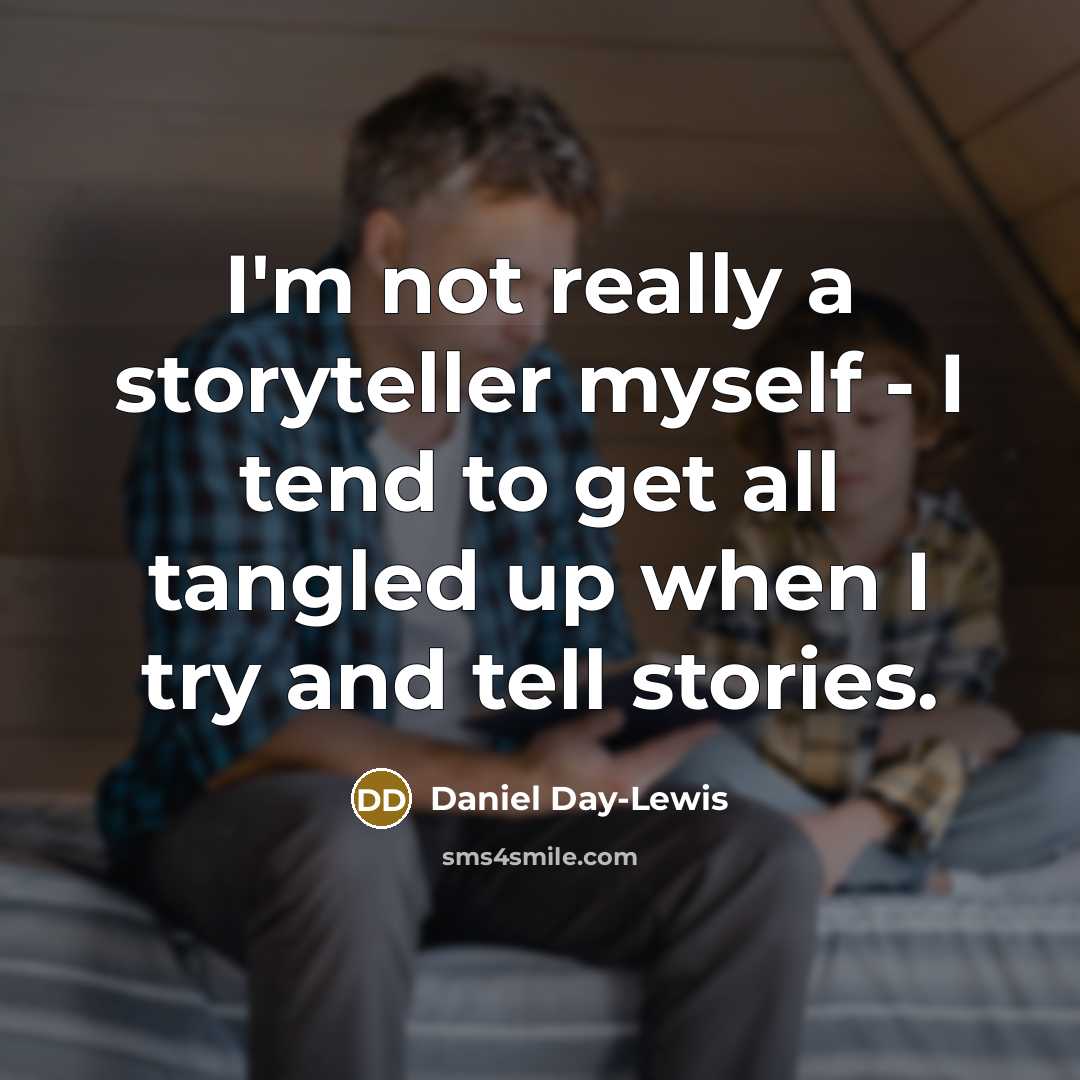 “I'm not really a storyteller myself - I tend to…” quote by Daniel Day-Lewis