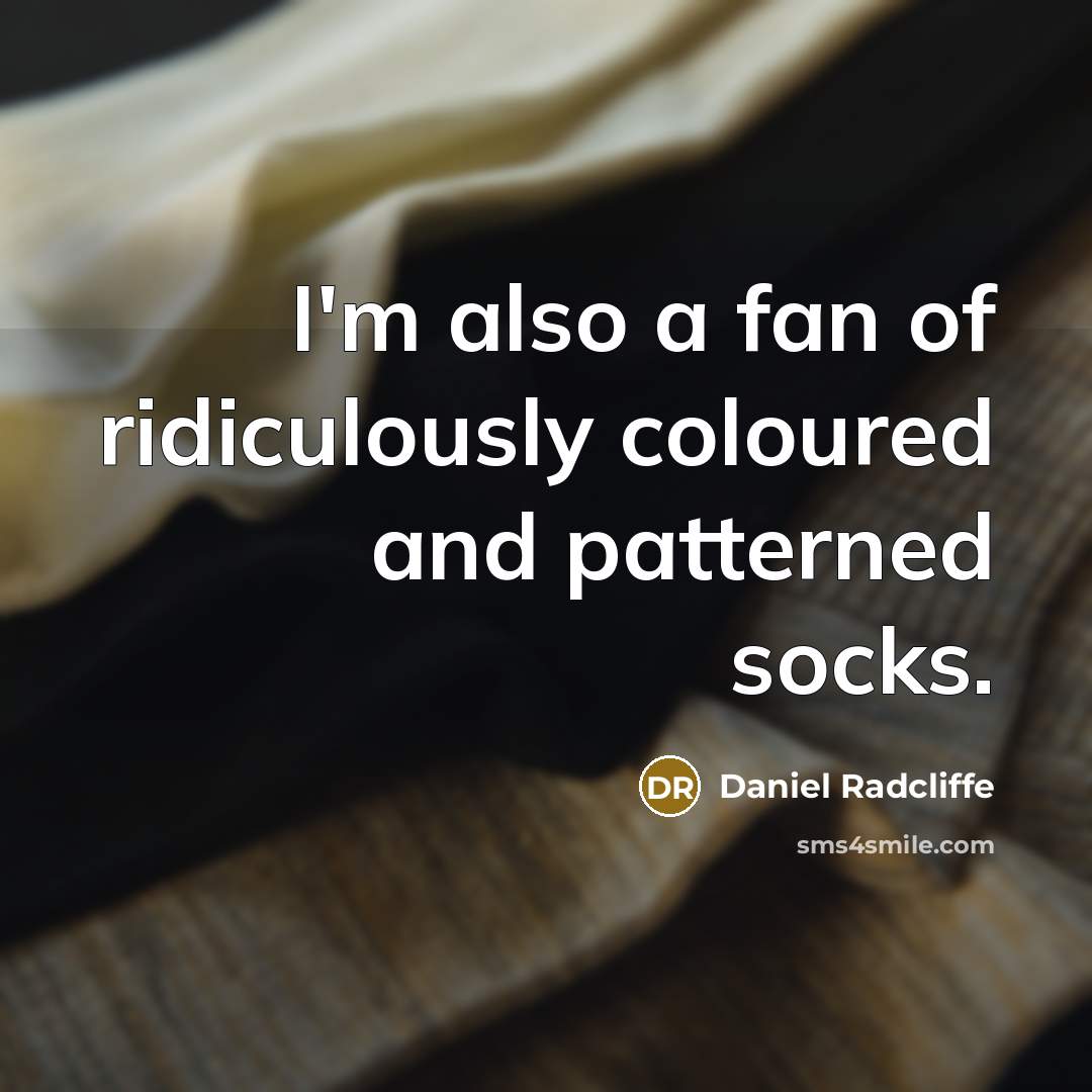 “I'm also a fan of ridiculously coloured and patterned socks.…” quote by Daniel Radcliffe