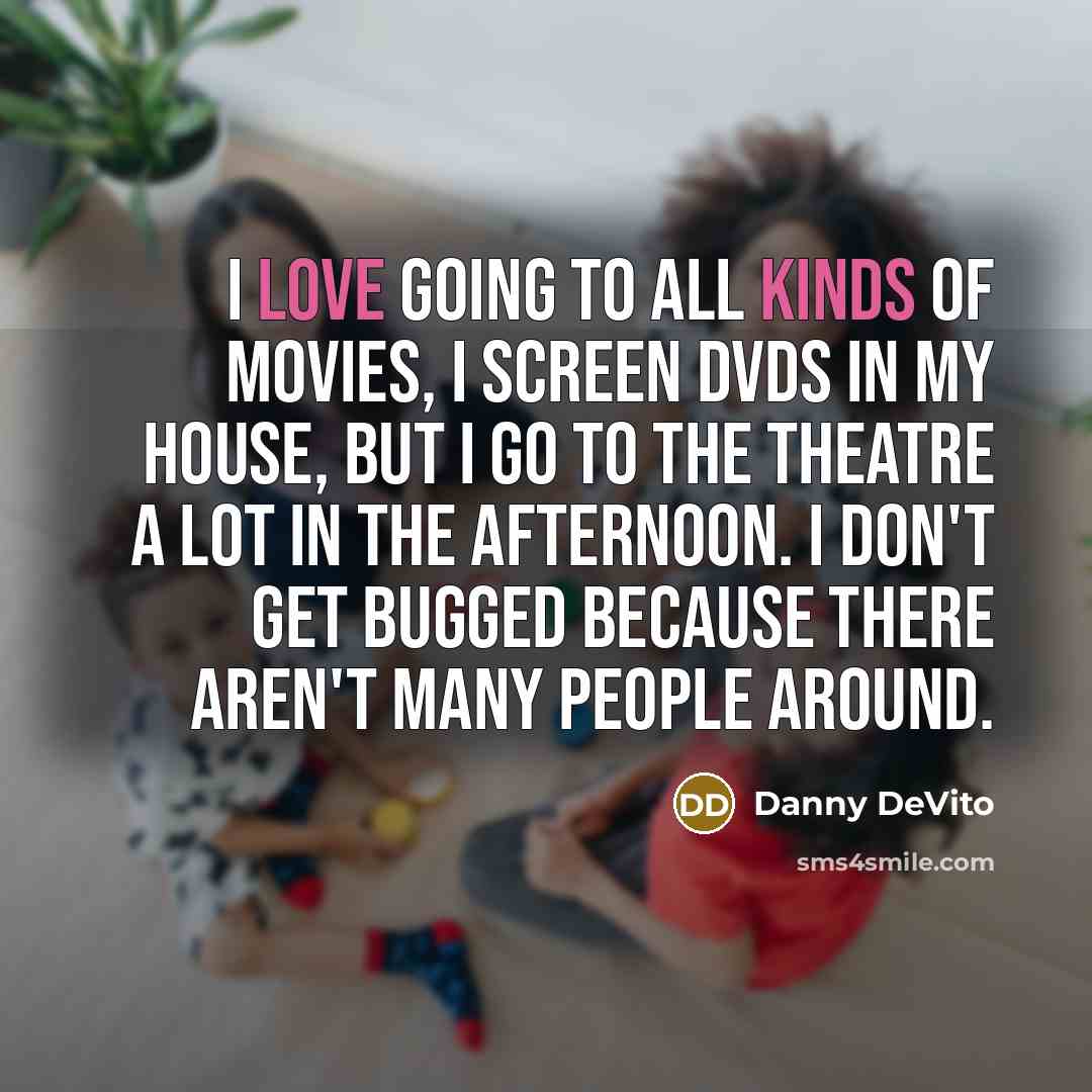 “I love going to all kinds of movies, I screen…” quote by Danny DeVito