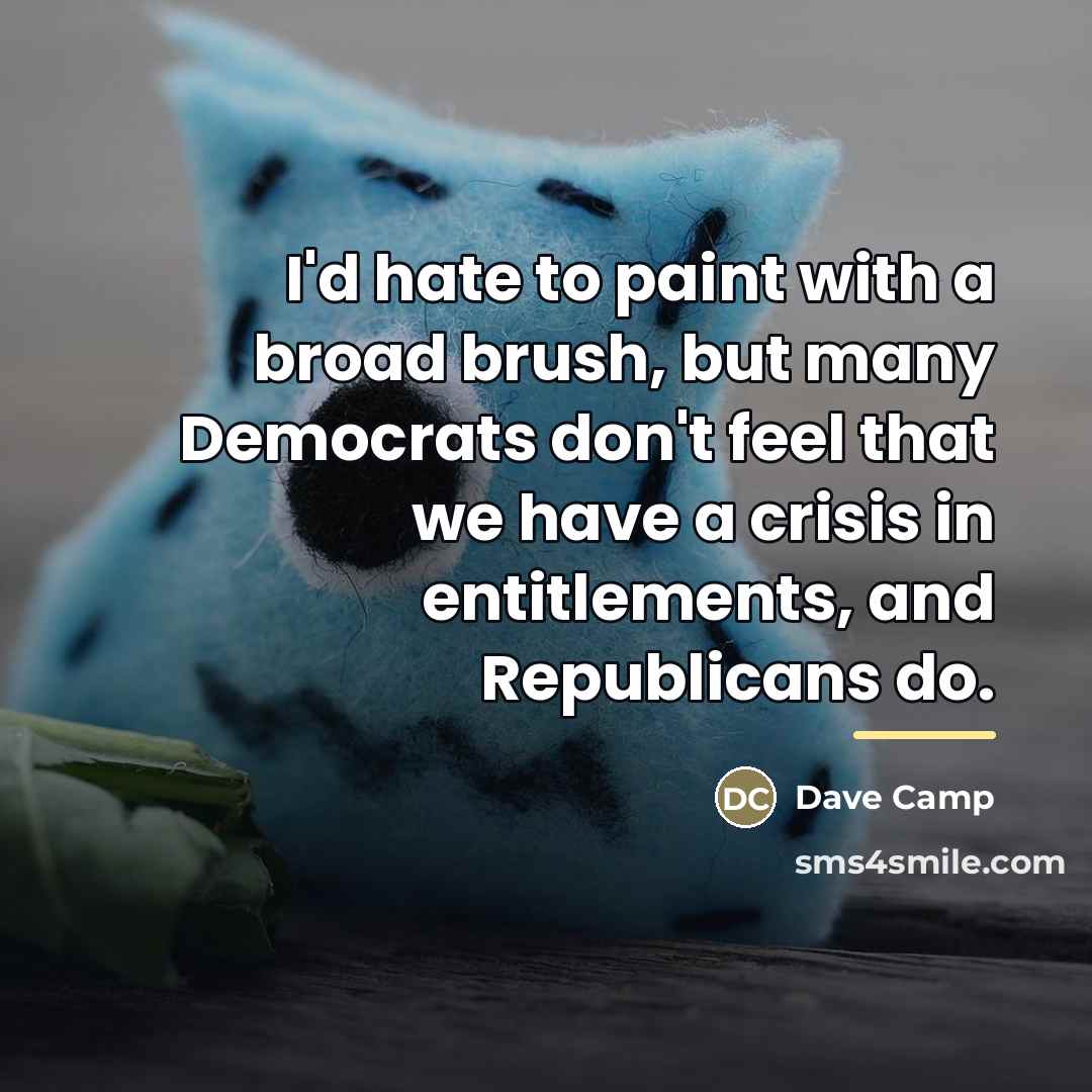 “I'd hate to paint with a broad brush, but many…” quote by Dave Camp