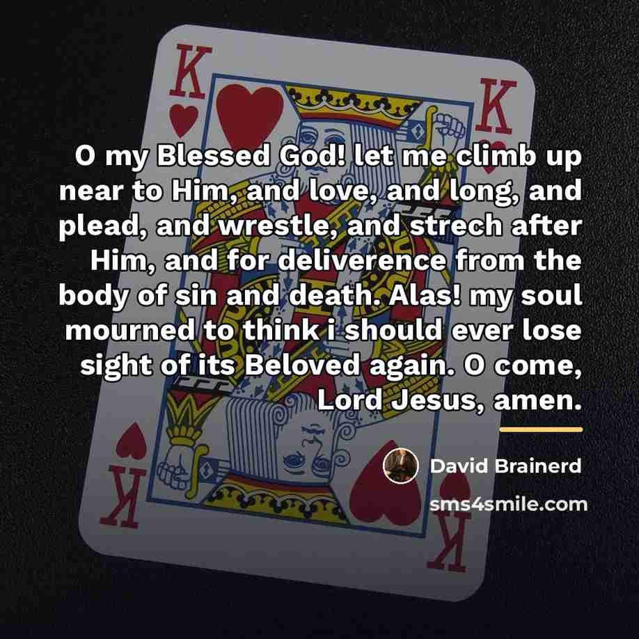 “O my Blessed God! let me climb up near to…” quote by David Brainerd