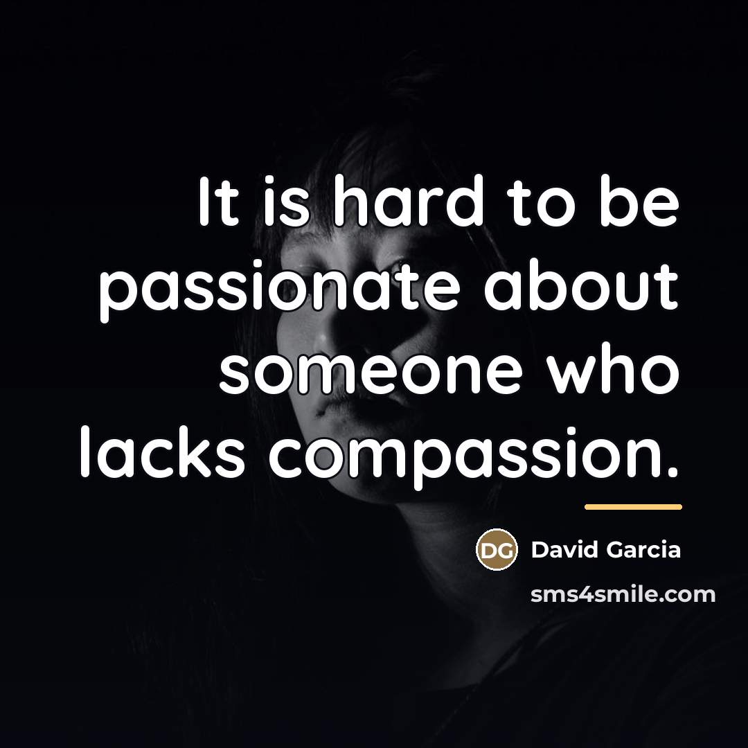 “It is hard to be passionate about someone who lacks…” quote by David Garcia