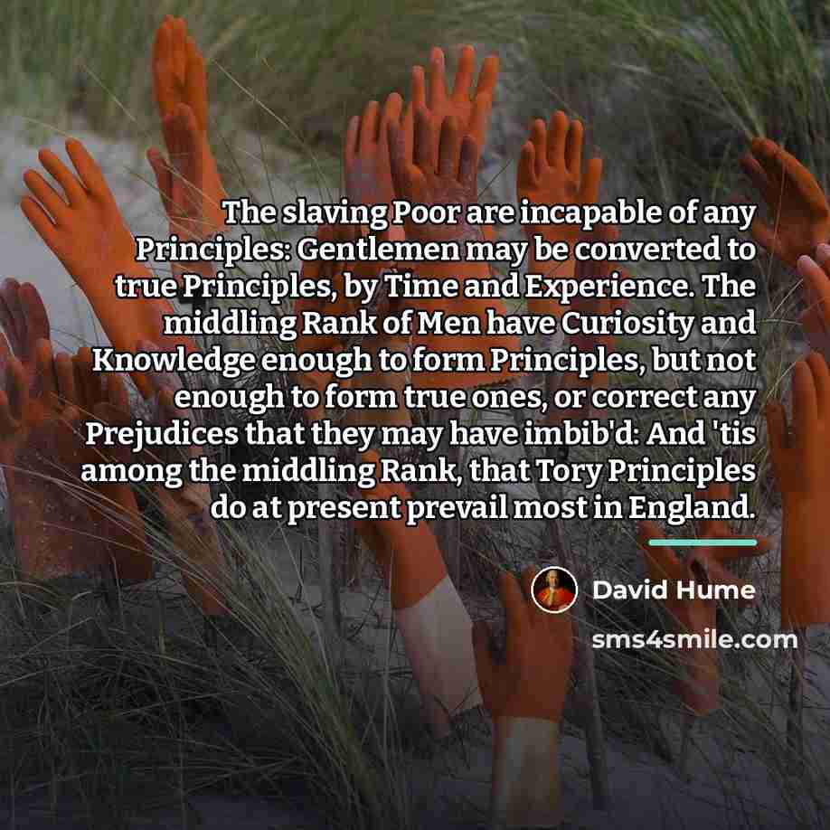 “The slaving Poor are incapable of any Principles: Gentlemen may…” quote by David Hume
