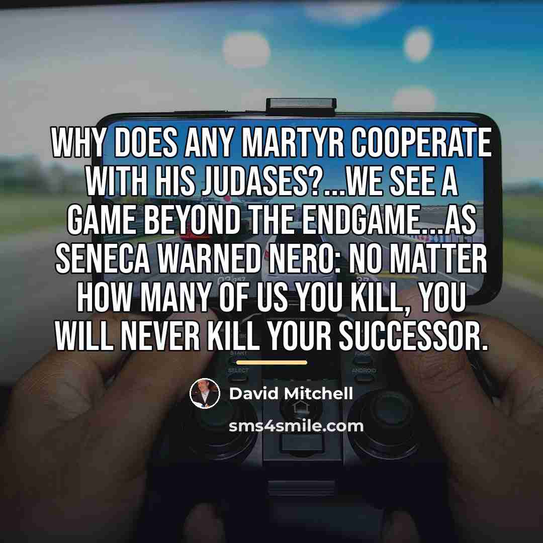 “Why does any martyr cooperate with his judases?...We see a…” quote by David Mitchell